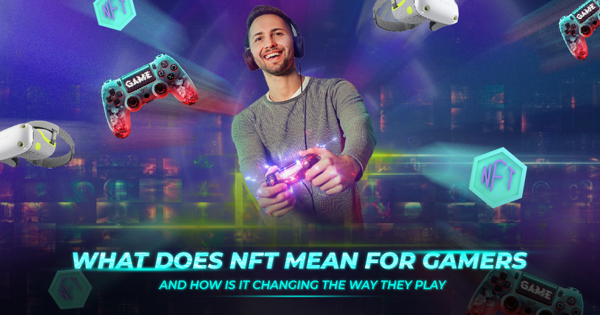 What Does NFT Means For Gamers And How Is It Changing The Way They Play?