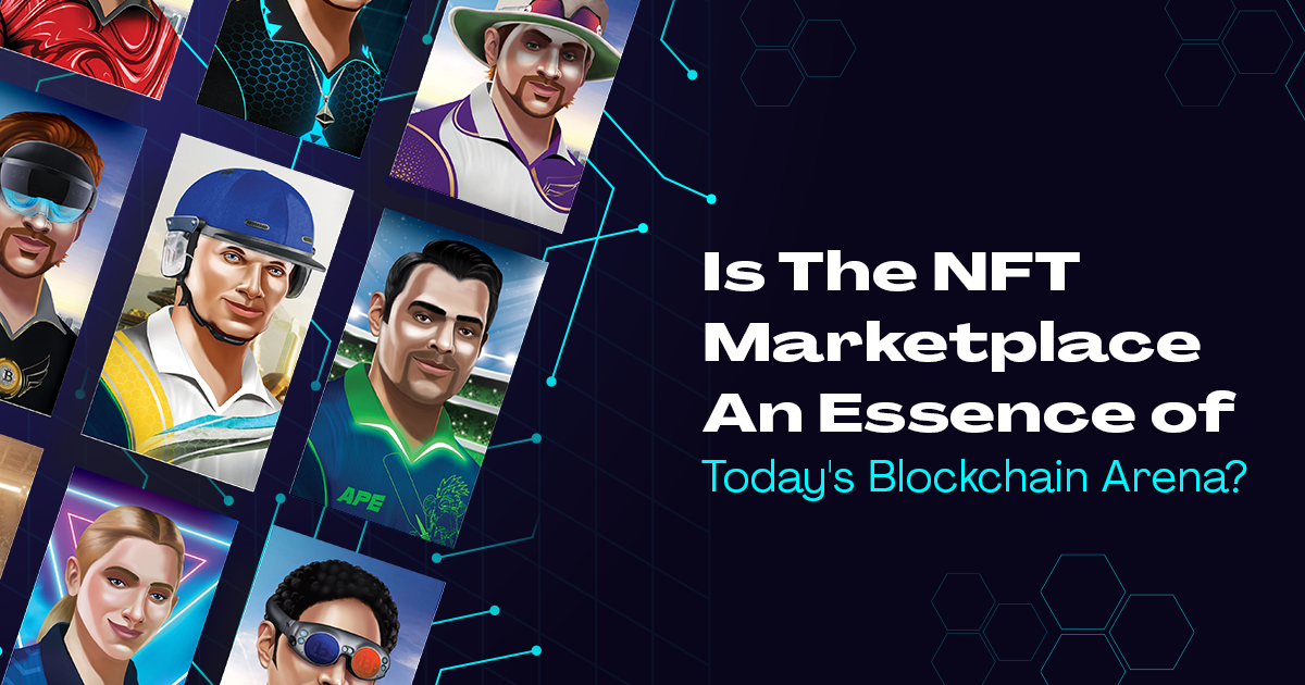 Is The NFT Marketplace An Essence Of Today’s Blockchain Arena?