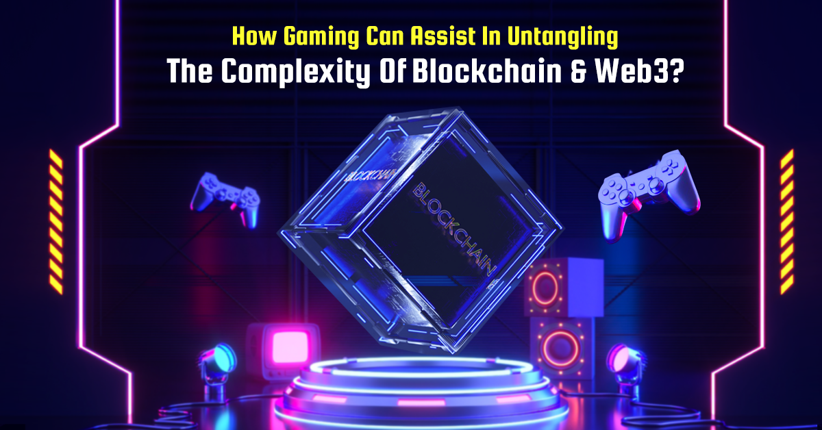 How Gaming Can Assist In Untangling The Complexity Of Blockchain And Web3?